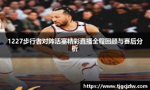 1227步行者对阵活塞精彩直播全程回顾与赛后分析